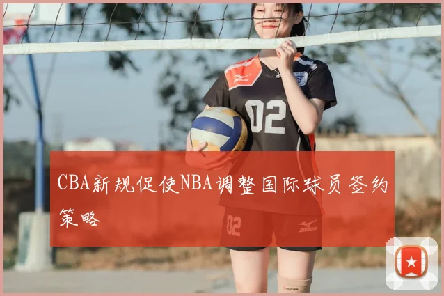 CBA新规促使NBA调整国际球员签约策略