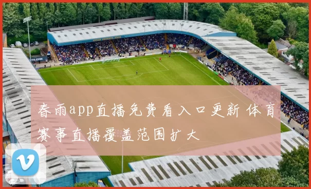 春雨app直播免费看入口更新 体育赛事直播覆盖范围扩大