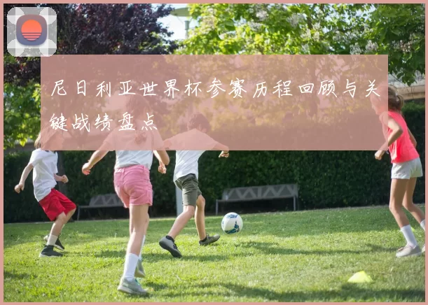 尼日利亚世界杯参赛历程回顾与关键战绩盘点