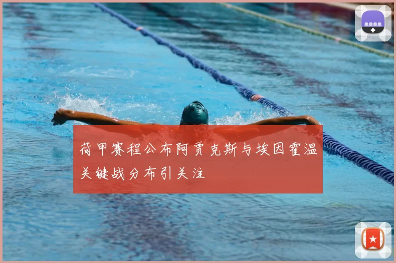 荷甲赛程公布阿贾克斯与埃因霍温关键战分布引关注