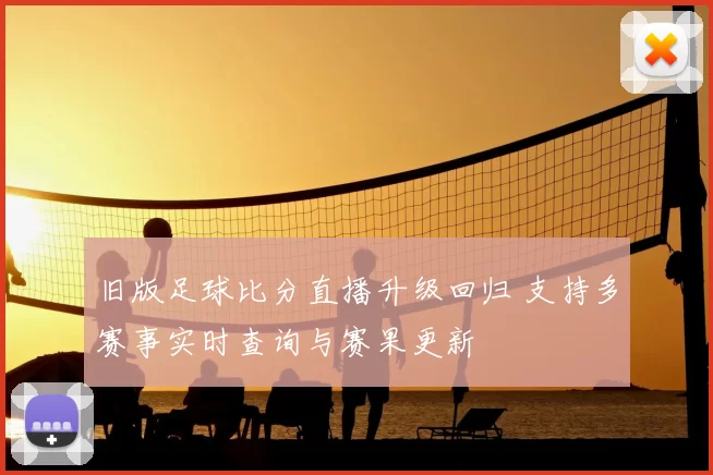 旧版足球比分直播升级回归 支持多赛事实时查询与赛果更新