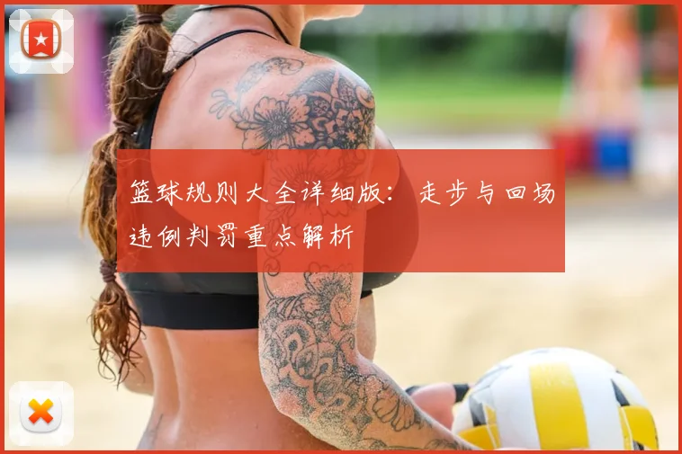 篮球规则大全详细版：走步与回场违例判罚重点解析