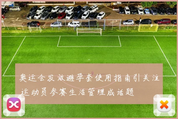 奥运会发放避孕套使用指南引关注 运动员参赛生活管理成话题