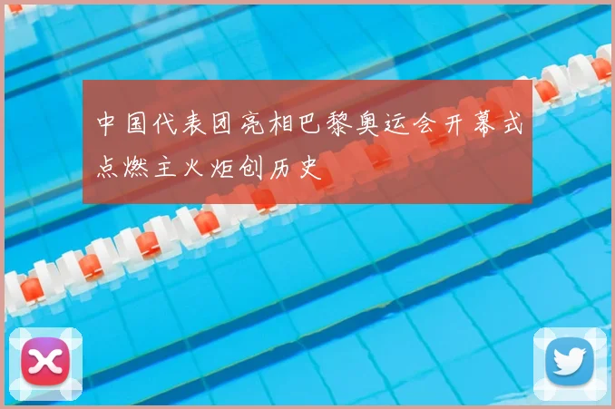中国代表团亮相巴黎奥运会开幕式点燃主火炬创历史