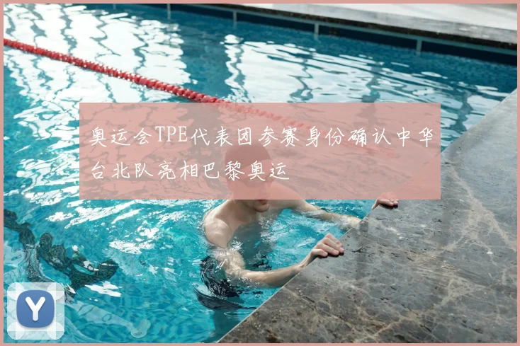奥运会TPE代表团参赛身份确认中华台北队亮相巴黎奥运