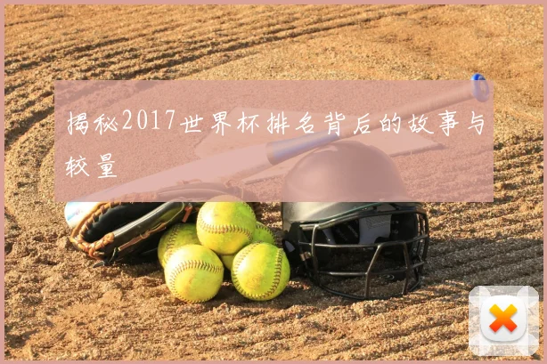 揭秘2017世界杯排名背后的故事与较量